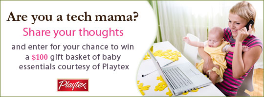 Are you a tech mama? Share your thoughts and enter for your chance to win a $100 gift basket of baby essentials courtesy of Playtex