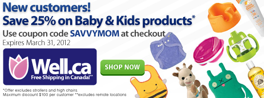 New customers! Save 25% on Baby & Kids products. Use coupon code SAVVYMOM at checkout. Expires March 31, 2012. Well.ca | Shop Now
