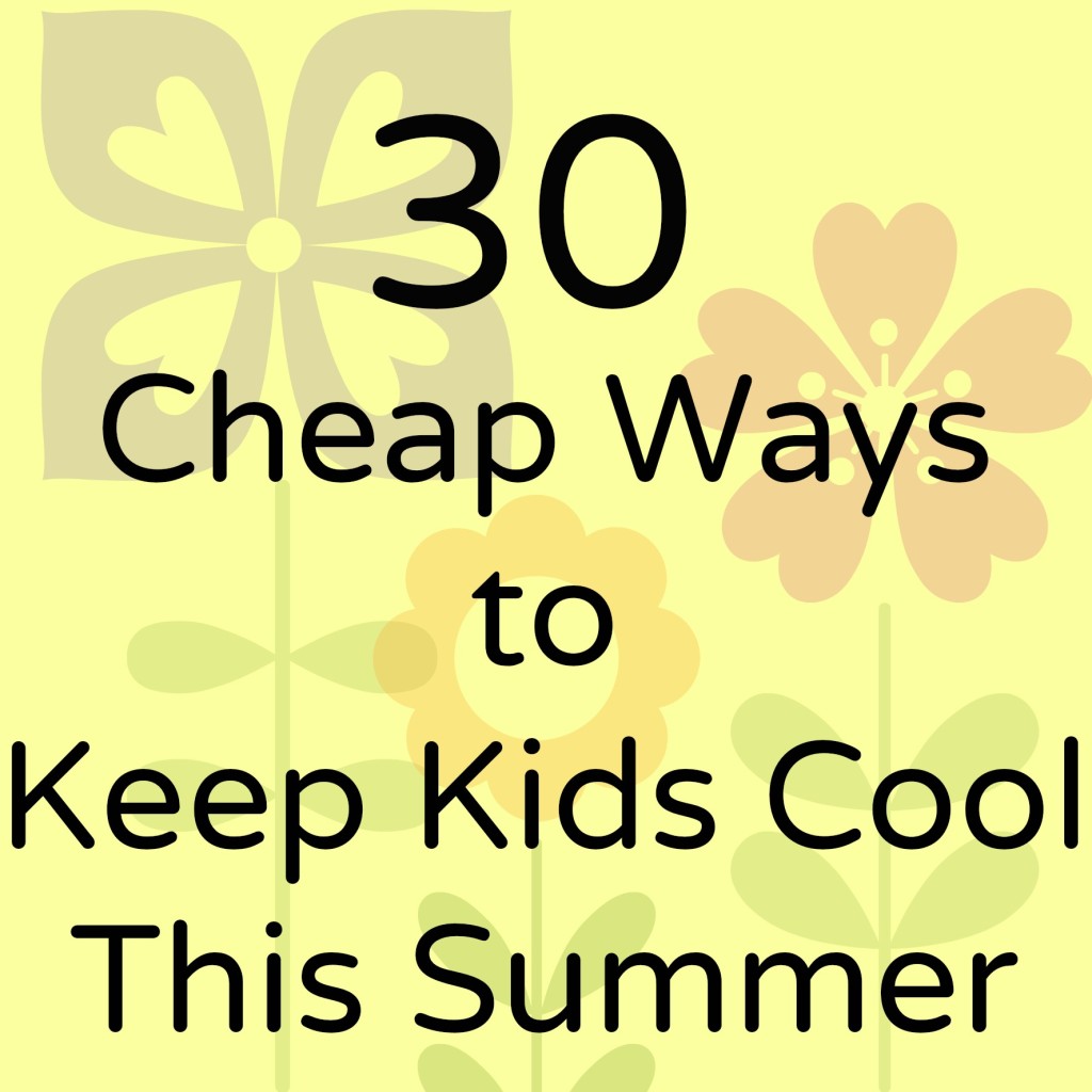 30-Cheap-Ways-to-Keep-Kids-Cool-This-Summer-1024x1024 30-Cheap-Ways-to-Keep-Kids-Cool-This-Summer-1024x1024