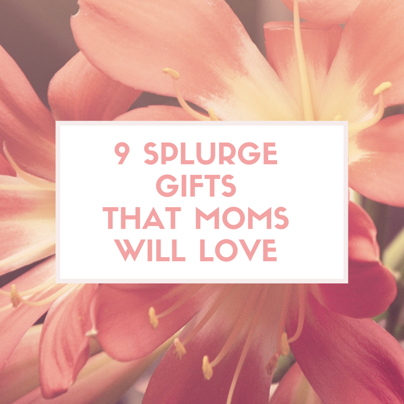 9-SPLURGE-GIFTS-THAT-MOMS-will-Love