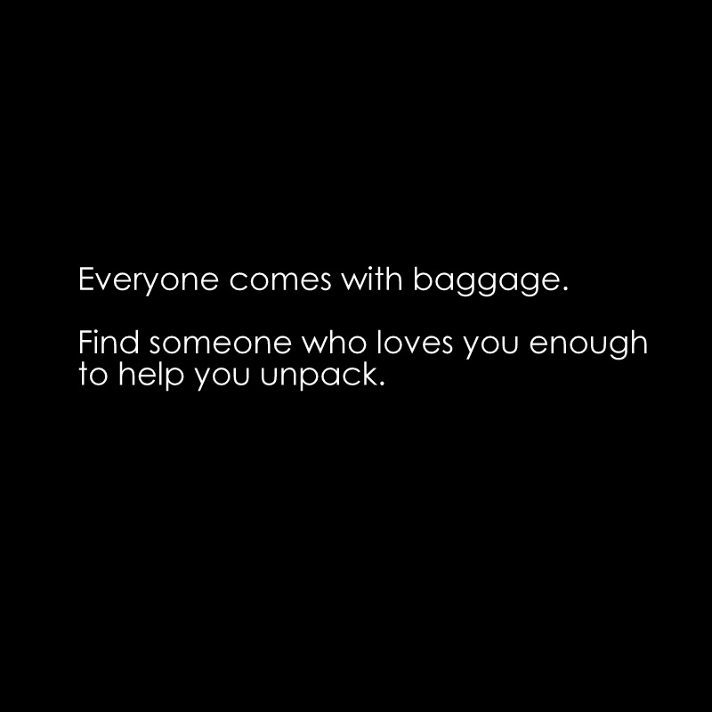 Everyone-Comes-With-Baggage.-Find-Someone-Who-Loves-You-Enough-to-Help-You-Unpack. Everyone-Comes-With-Baggage.-Find-Someone-Who-Loves-You-Enough-to-Help-You-Unpack.