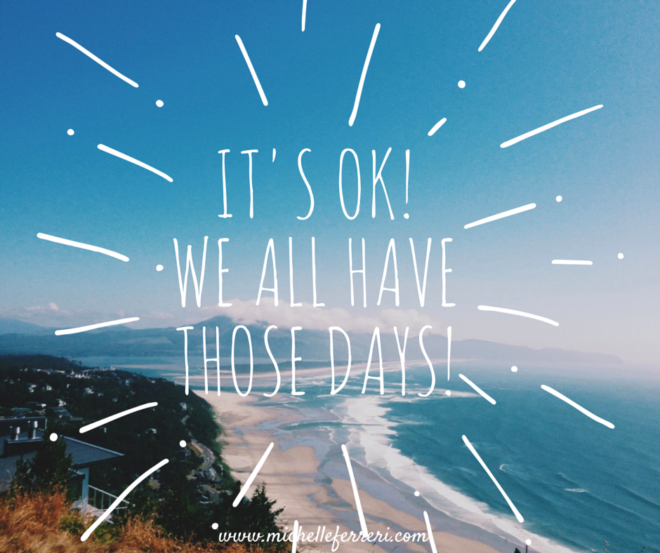Its-Ok-we-all-have-those-days1 Its-Ok-we-all-have-those-days1