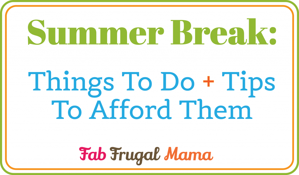 Summer Break- Things To Do + Tips To Afford Them Summer Break- Things To Do + Tips To Afford Them