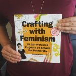 Crafting with Feminism: 25 Girl-Powered Projects to Smash the Patriarchy, by Bonnie Burton.