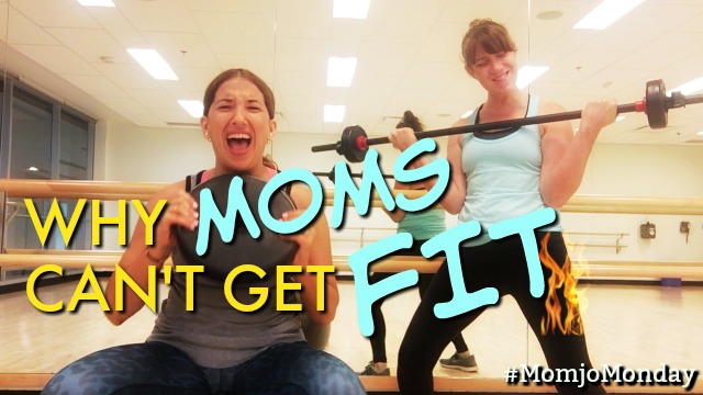 Why Moms Can't Get Fit- Momjo Monday