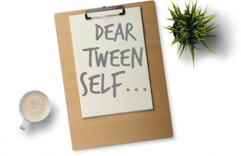 If I could go back in time, this is what I would tell my tween self